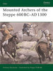 Mounted Archers of the Steppe 600 BC–AD 1300