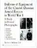 Uniforms & Equipment of the Czarist Russian Armed Forces in WWI I: A Study in Period Photographs